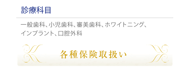 診療科目 一般歯科、小児歯科、審美歯科、ホワイトニング、インプラント、口腔外科 各種保険取扱い