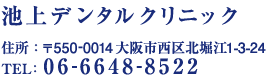 池上デンタルクリニック 住所:〒550-0014 大阪市西区北堀江1-3-24 TEL:06-6648-8522　四ツ橋線四ツ橋駅 6番出口すぐ/御堂筋心斎橋7番・8番出口 5分